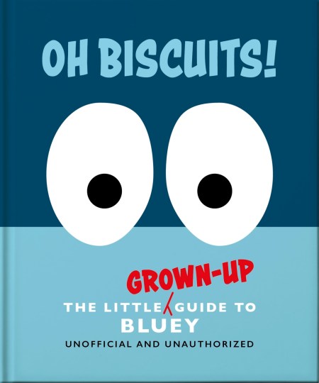 Oh, Biscuits!: The Little (Grown-Up) Guide to Bluey