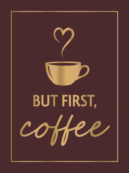 But First, Coffee